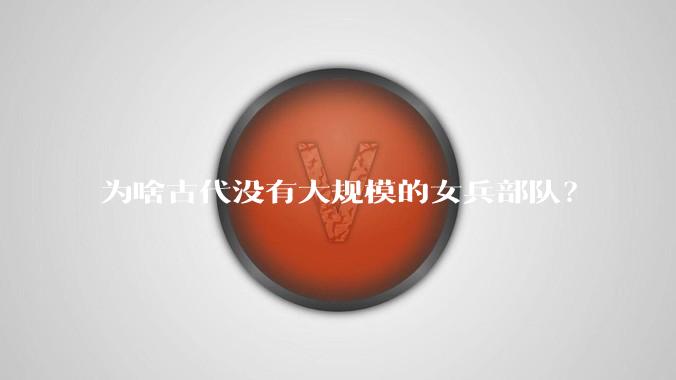 为啥古代没有大规模的女兵部队？