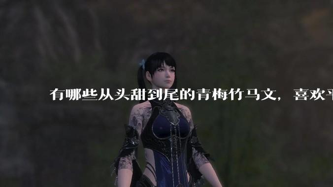 有哪些从头甜到尾的青梅竹马文，喜欢平平淡淡不狗血，一直甜的？